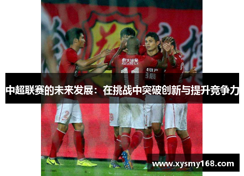 中超联赛的未来发展：在挑战中突破创新与提升竞争力