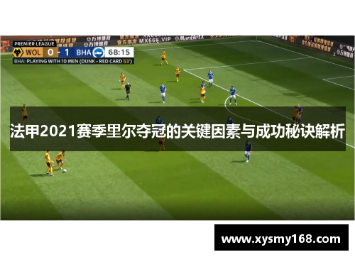 法甲2021赛季里尔夺冠的关键因素与成功秘诀解析