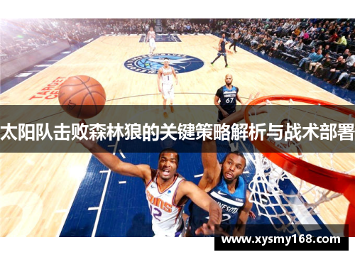 太阳队击败森林狼的关键策略解析与战术部署 太阳队击败森林狼的关键策略解析与战术部署