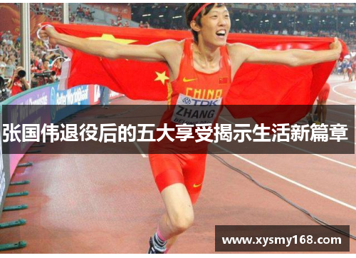 张国伟退役后的五大享受揭示生活新篇章 张国伟退役后的五大享受揭示生活新篇章