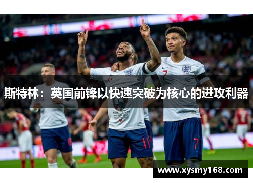 斯特林：英国前锋以快速突破为核心的进攻利器